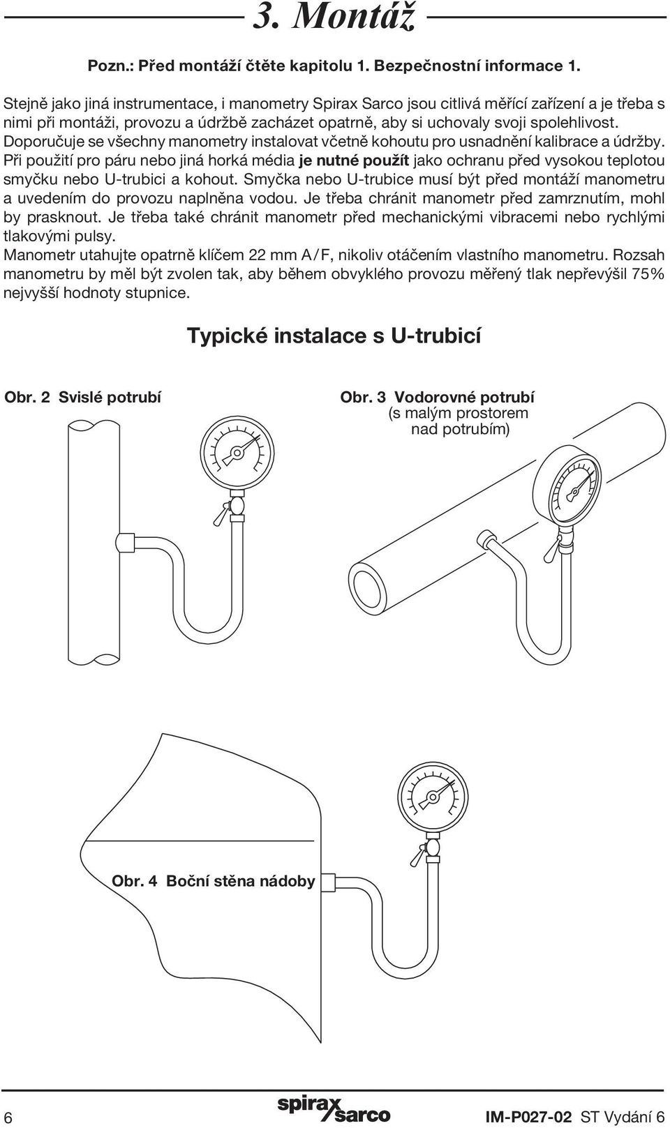 Doporučuje se všechny manometry instalovat včetně kohoutu pro usnadnění kalibrace a údržby.