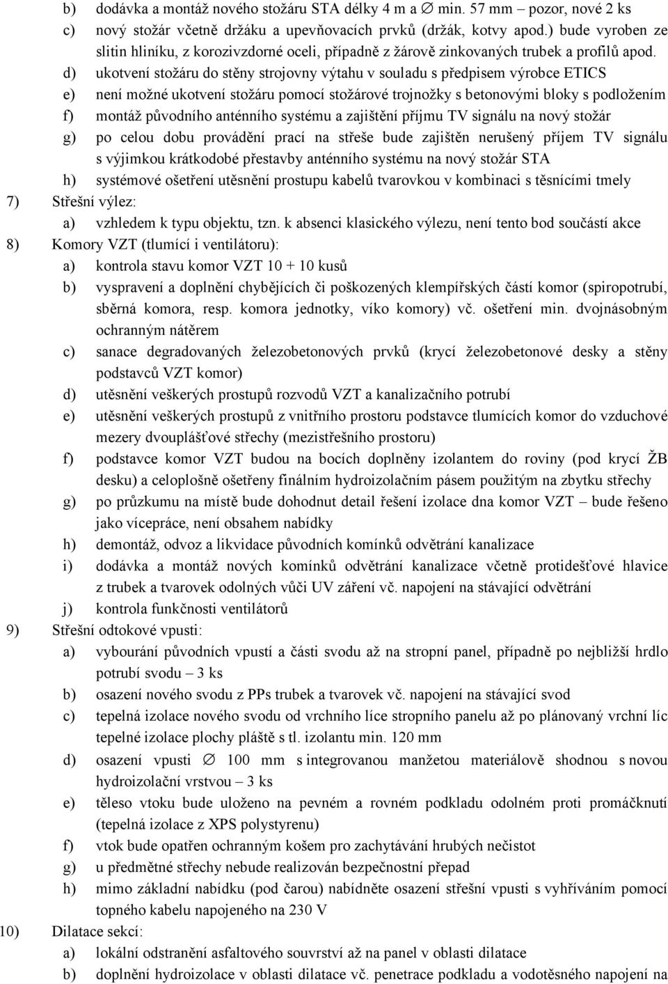 d) ukotvení stožáru do stěny strojovny výtahu v souladu s předpisem výrobce ETICS e) není možné ukotvení stožáru pomocí stožárové trojnožky s betonovými bloky s podložením f) montáž původního