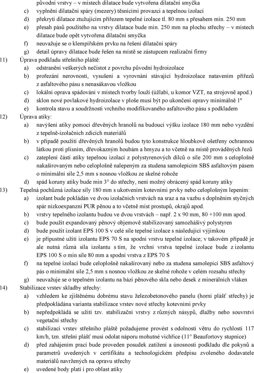 250 mm na plochu střechy v místech dilatace bude opět vytvořena dilatační smyčka f) neuvažuje se o klempířském prvku na řešení dilatační spáry g) detail úpravy dilatace bude řešen na místě se