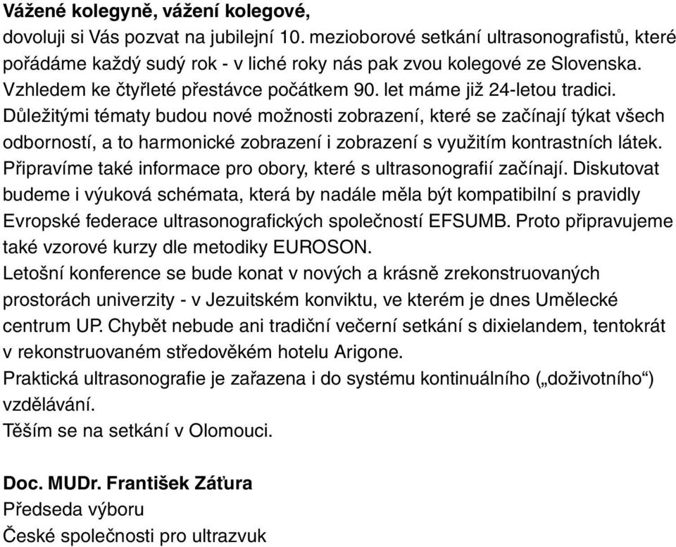 Důležitými tématy budou nové možnosti zobrazení, které se začínají týkat všech odborností, a to harmonické zobrazení i zobrazení s využitím kontrastních látek.