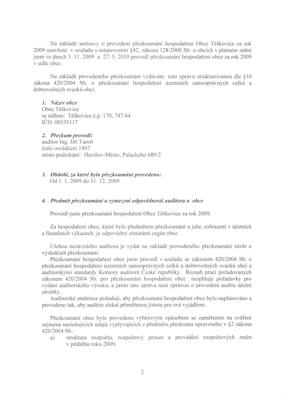 o přezkoumání hospodaření územních samosprávných celků a dobrovolných svazků obcí. 1. Název obce Obec Těškovice se sídlem: Těškovice č.p. 170,74764 IČO: 00535117 2. Piezkum provedl: auditor Ing.