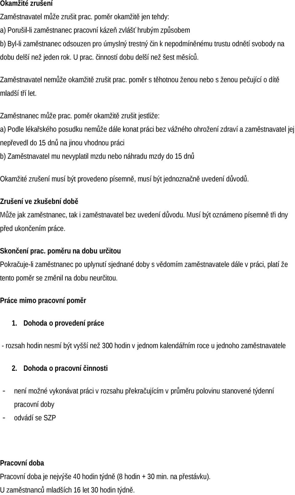 než jeden rok. U prac. činností dobu delší než šest měsíců. Zaměstnavatel nemůže okamžitě zrušit prac. poměr s těhotnou ženou nebo s ženou pečující o dítě mladší tří let. Zaměstnanec může prac.