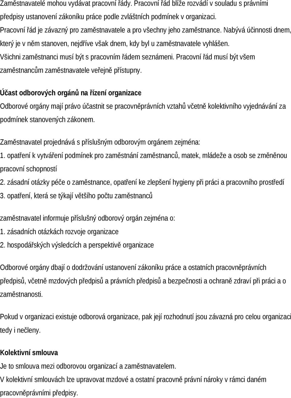 Všichni zaměstnanci musí být s pracovním řádem seznámeni. Pracovní řád musí být všem zaměstnancům zaměstnavatele veřejně přístupny.