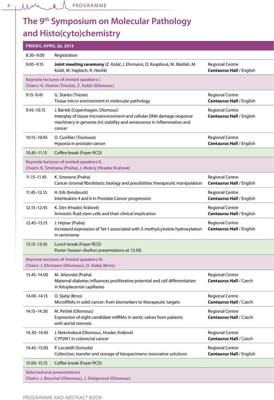 5 J. Bártek (Copenhagen, Olomouc) Interplay of tissue microenvironment and cellular DNA damage response machinery in genome (in) stability and senescence in inflammation and cancer 0.5 0:5 O.