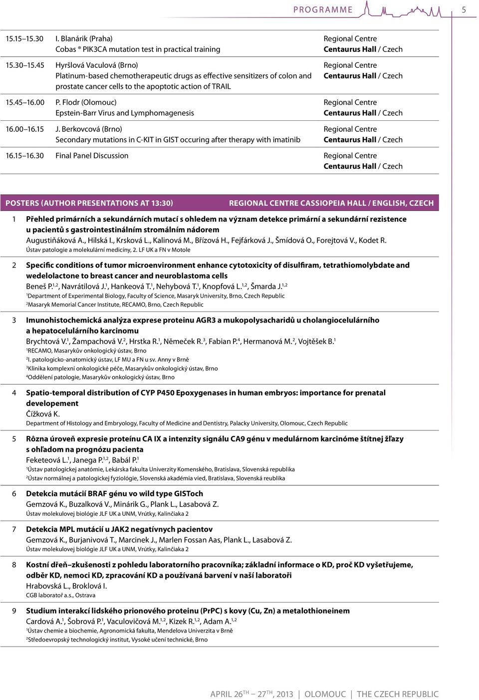 Flodr (Olomouc) Epstein-Barr Virus and Lymphomagenesis 6.00 6.5 J. Berkovcová (Brno) Secondary mutations in C-KIT in GIST occuring after therapy with imatinib 6.5 6.
