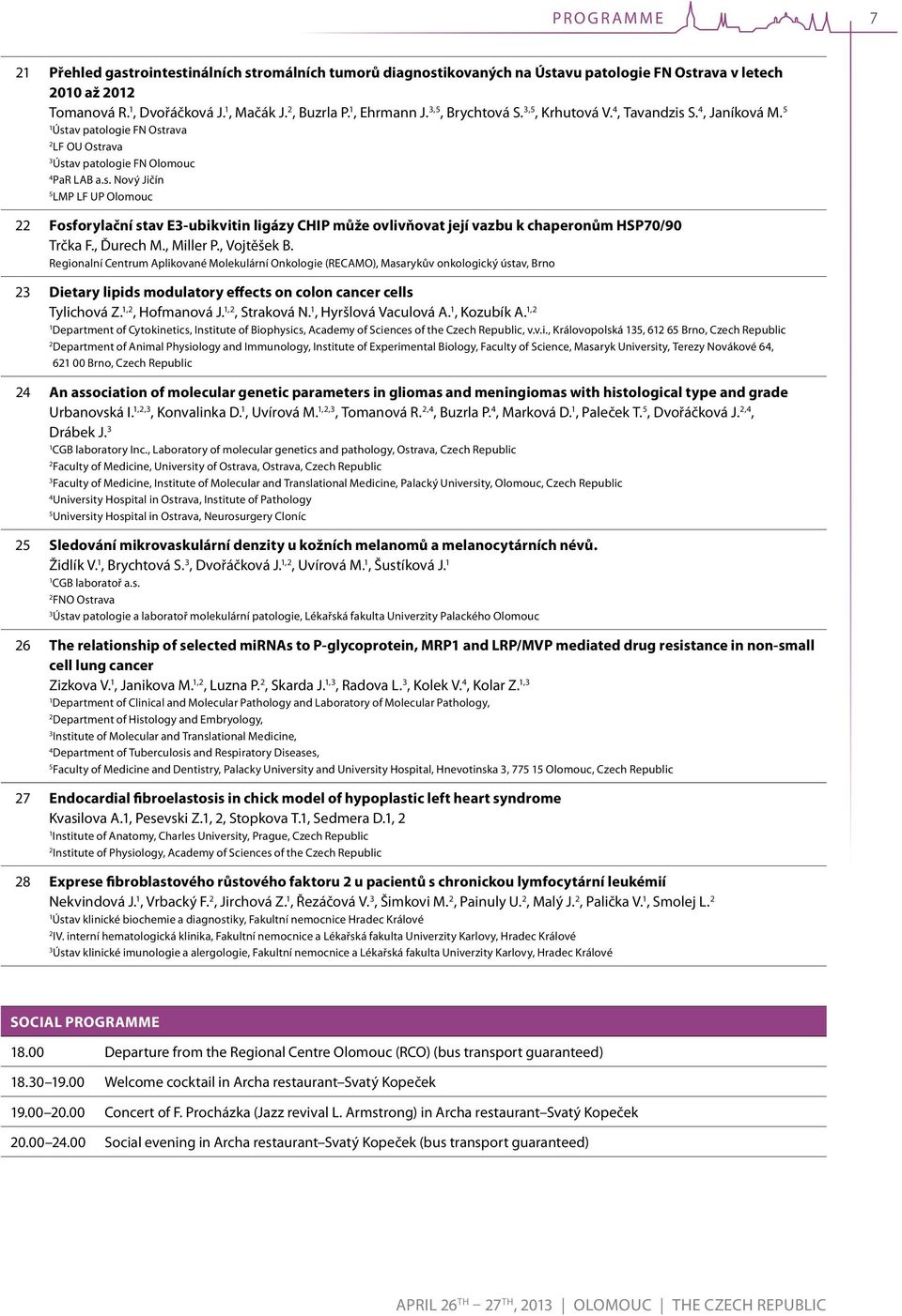 , Ďurech M., Miller P., Vojtěšek B. Regionalní Centrum Aplikované Molekulární Onkologie (RECAMO), Masarykův onkologický ústav, Brno Dietary lipids modulatory effects on colon cancer cells Tylichová Z.