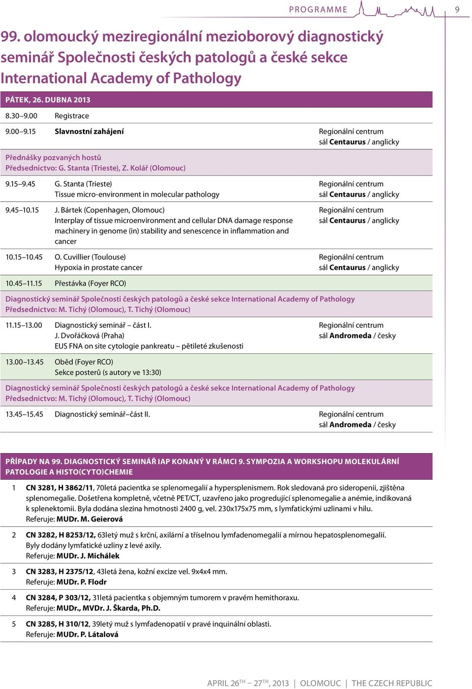 Bártek (Copenhagen, Olomouc) Interplay of tissue microenvironment and cellular DNA damage response machinery in genome (in) stability and senescence in inflammation and cancer 0.5 0.5 O.