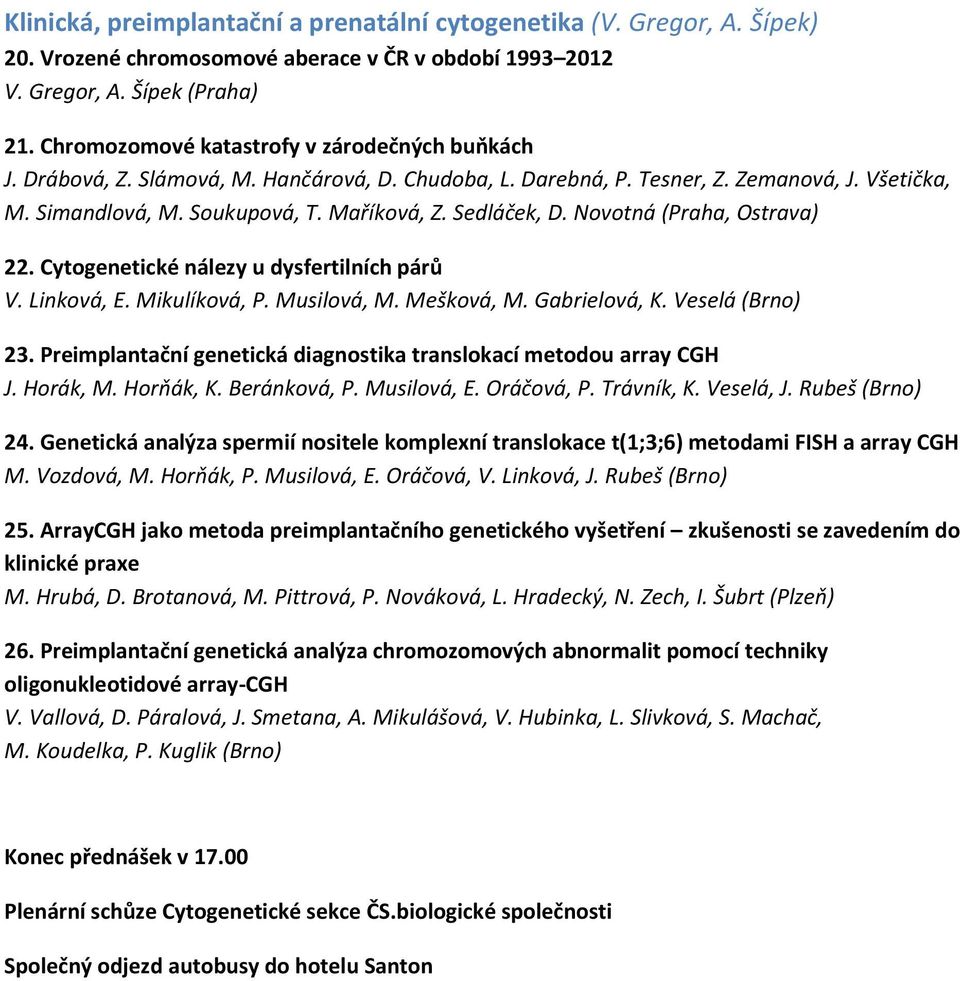 Sedláček, D. Novotná (Praha, Ostrava) 22. Cytogenetické nálezy u dysfertilních párů V. Linková, E. Mikulíková, P. Musilová, M. Mešková, M. Gabrielová, K. Veselá (Brno) 23.