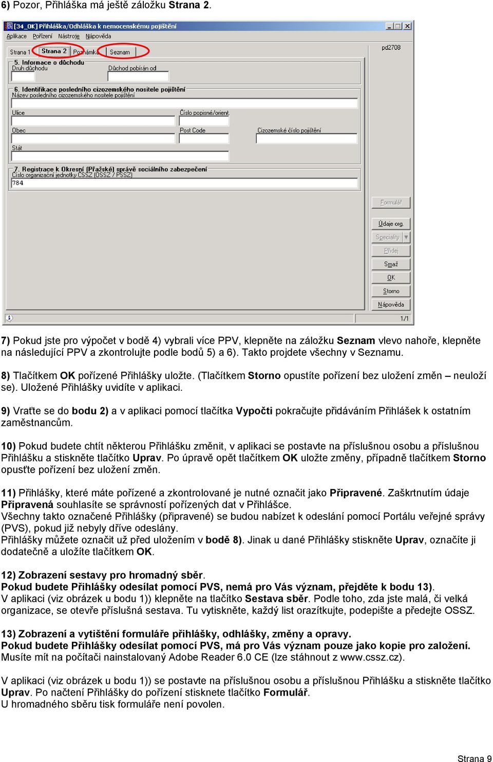 8) Tlačítkem OK pořízené Přihlášky uložte. (Tlačítkem Storno opustíte pořízení bez uložení změn neuloží se). Uložené Přihlášky uvidíte v aplikaci.