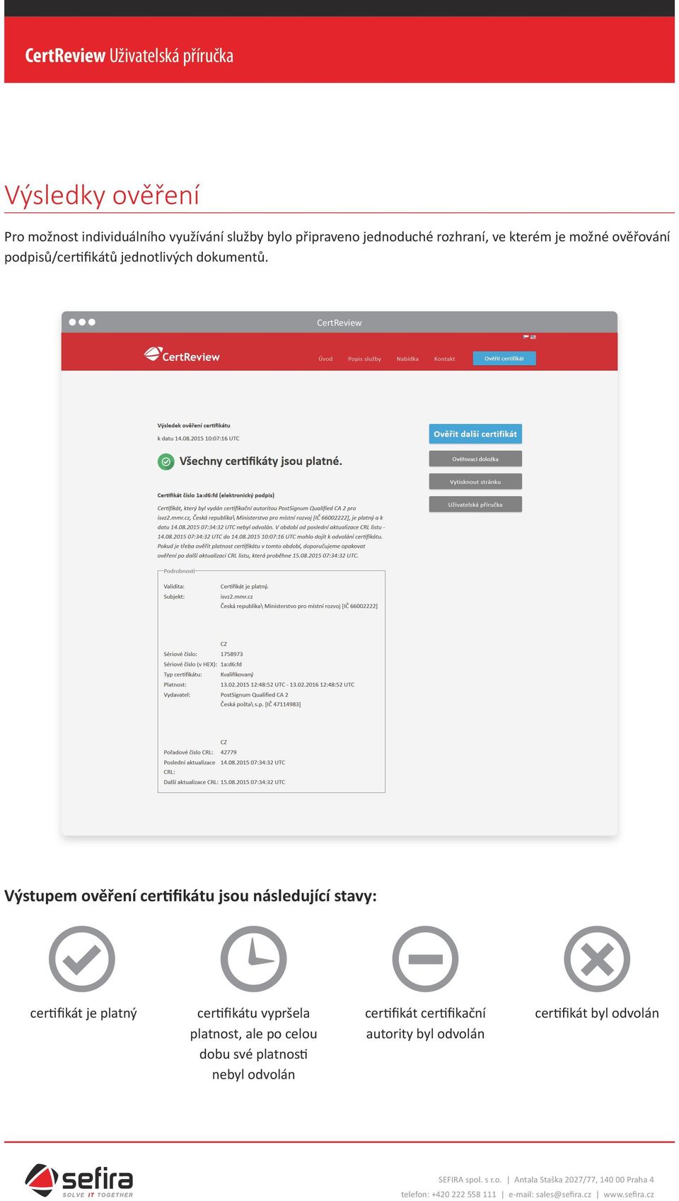 CertReview Výstupem ověření certifikátu jsou následující stavy: certifikát je platný certifikátu