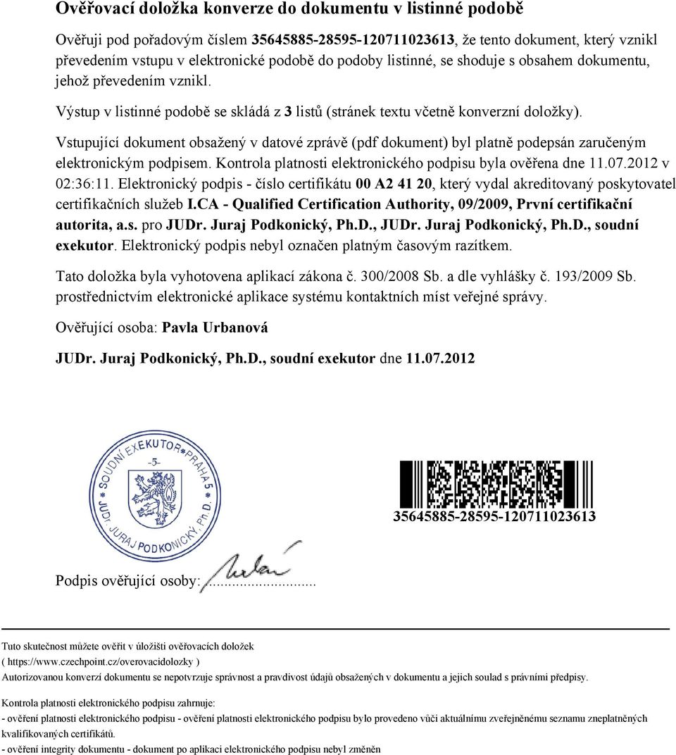 Vstupující dokument obsažený v datové zprávě (pdf dokument) byl platně podepsán zaručeným elektronickým podpisem. Kontrola platnosti elektronického podpisu byla ověřena dne 11.07.2012 v 02:36:11.