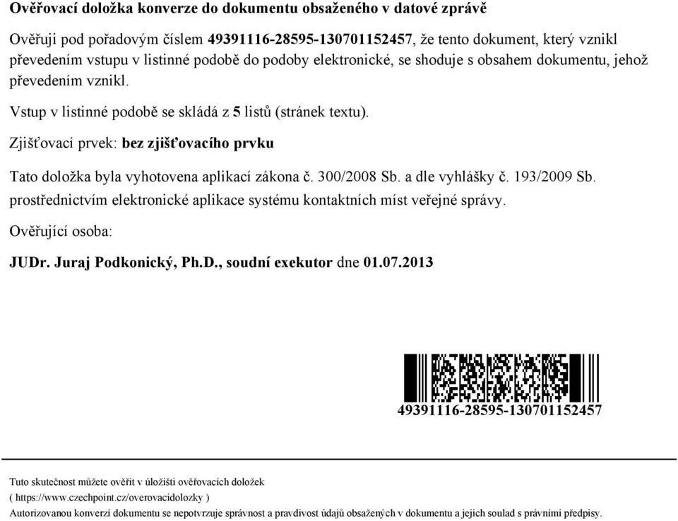 Zjišťovací prvek: bez zjišťovacího prvku Tato doložka byla vyhotovena aplikací zákona č. 300/2008 Sb. a dle vyhlášky č. 193/2009 Sb.