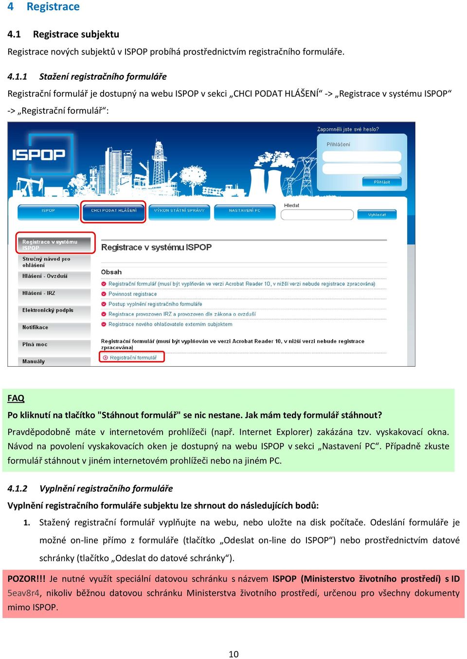 1 Stažení registračního formuláře Registrační formulář je dostupný na webu ISPOP v sekci CHCI PODAT HLÁŠENÍ -> Registrace v systému ISPOP -> Registrační formulář : FAQ Po kliknutí na tlačítko