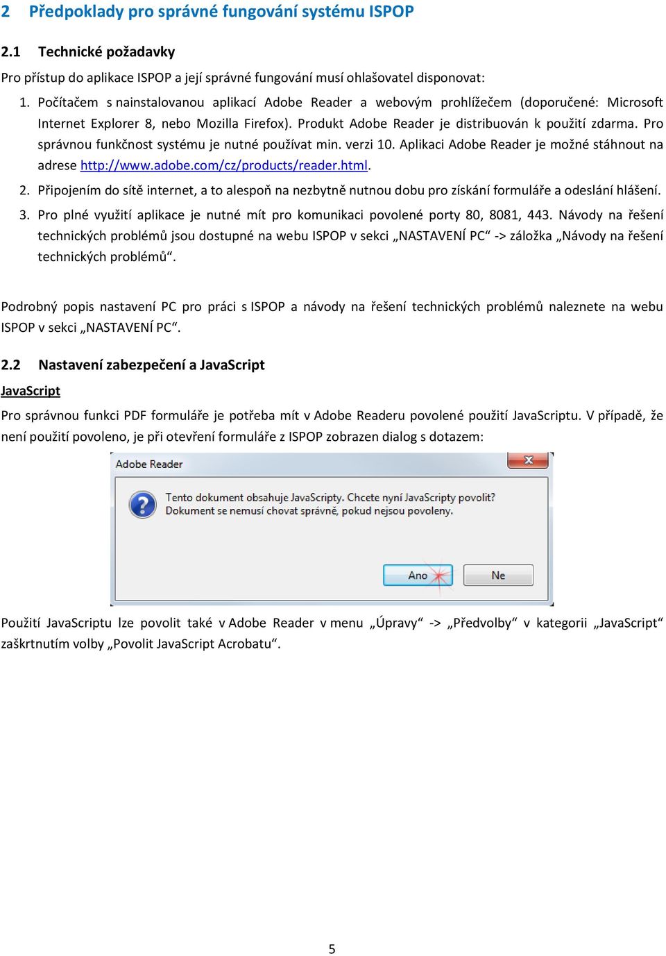 Pro správnou funkčnost systému je nutné používat min. verzi 10. Aplikaci Adobe Reader je možné stáhnout na adrese http://www.adobe.com/cz/products/reader.html. 2.