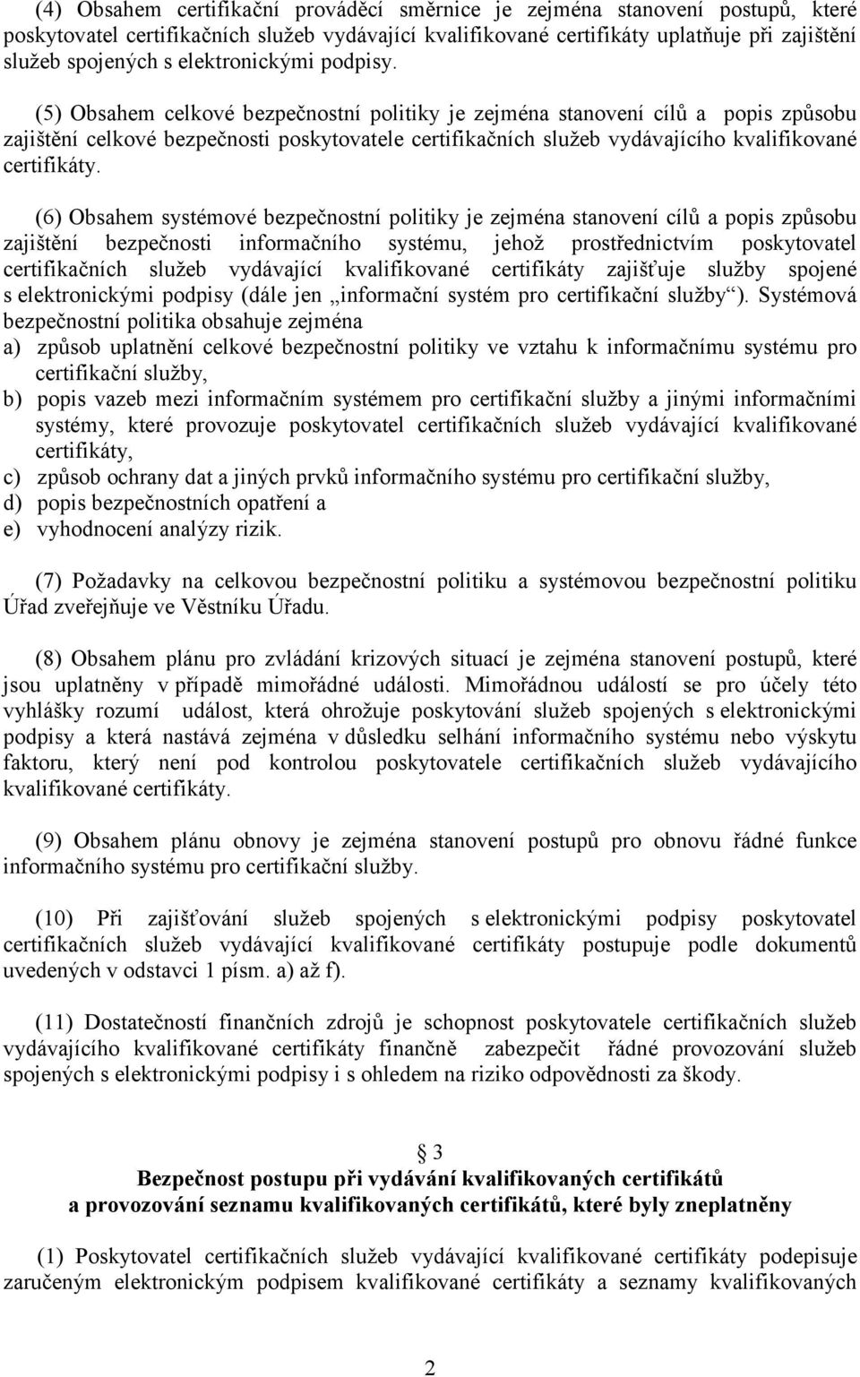 (5) Obsahem celkové bezpečnostní politiky je zejména stanovení cílů a popis způsobu zajištění celkové bezpečnosti poskytovatele certifikačních služeb vydávajícího kvalifikované certifikáty.