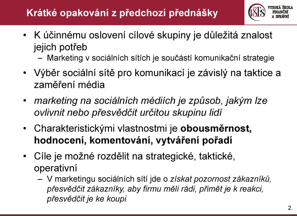 určitou skupinu lidí Charakteristickými vlastnostmi je obousměrnost, hodnocení, komentování, vytváření pořadí Cíle je možné rozdělit na strategické, taktické,