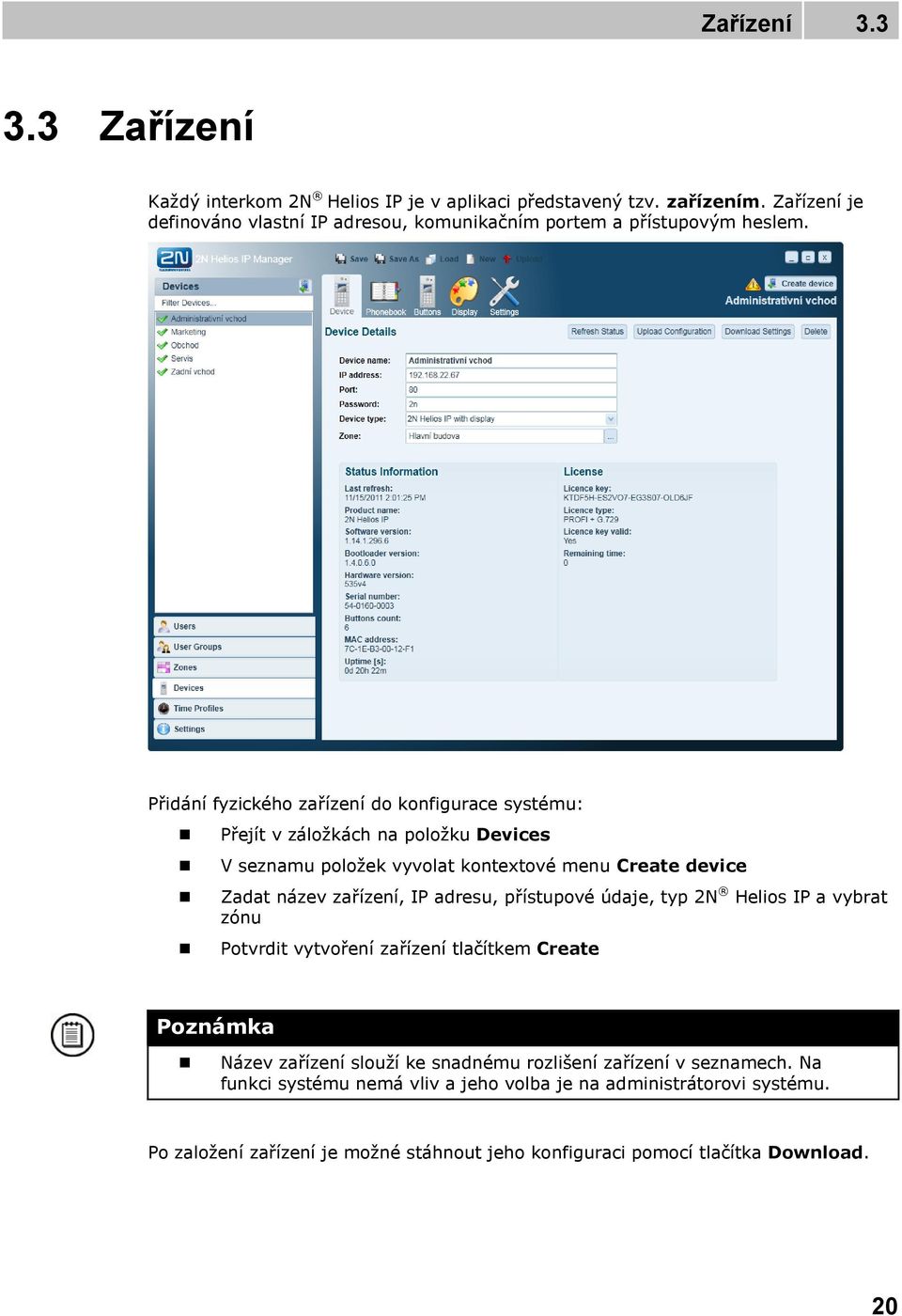 Přidání fyzického zařízení do konfigurace systému: Přejít v záložkách na položku Devices V seznamu položek vyvolat kontextové menu Create device Zadat název zařízení, IP