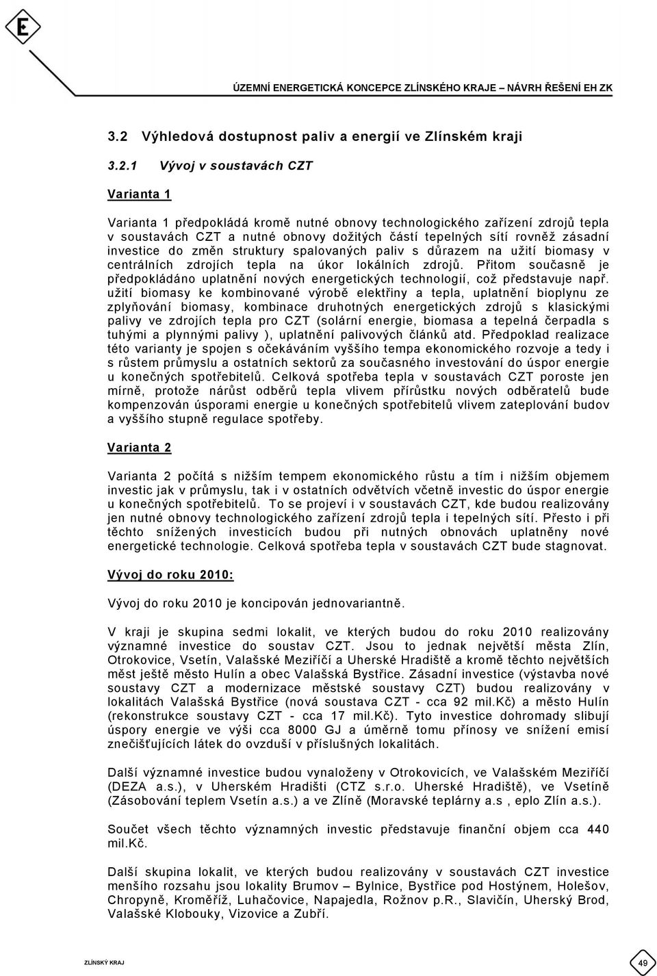 Přitom současně je předpokládáno uplatnění nových energetických technologií, což předuje např.