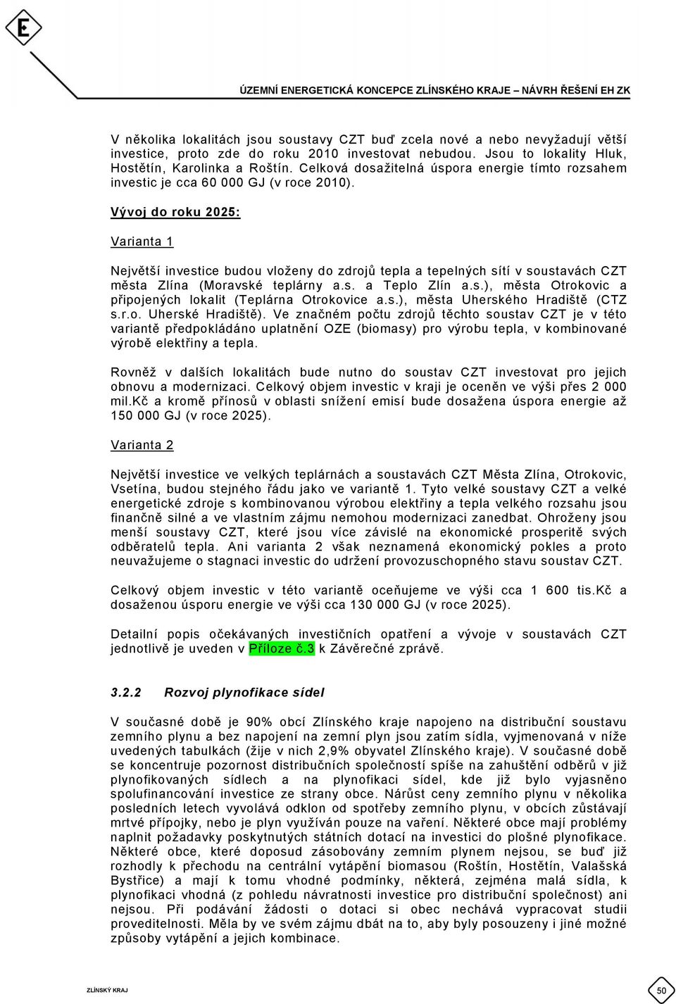 Vývoj do roku 225: 1 Největší investice budou vloženy do zdrojů tepla a tepelných sítí v souách CZT města Zlína (Moravské teplárny a.s. a Teplo Zlín a.s.), města Otrokovic a připojených lokalit (Teplárna Otrokovice a.