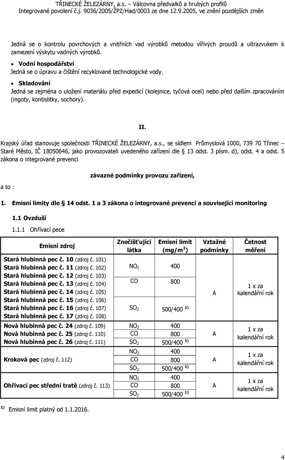 Skladování Jedná se zejména o uložení materiálu před expedicí (kolejnice, tyčová ocel) nebo před dalším zpracováním (ingoty, kontislitky, sochory). II.