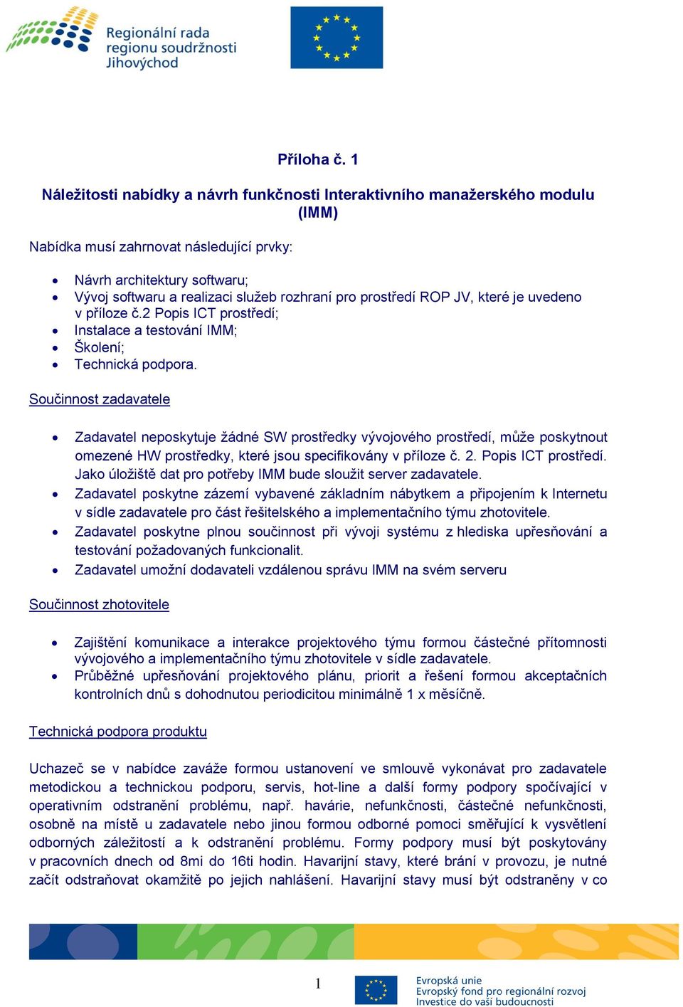 prostředí ROP JV, které je uvedeno v příloze č.2 Popis ICT prostředí; Instalace a testování IMM; Školení; Technická podpora.