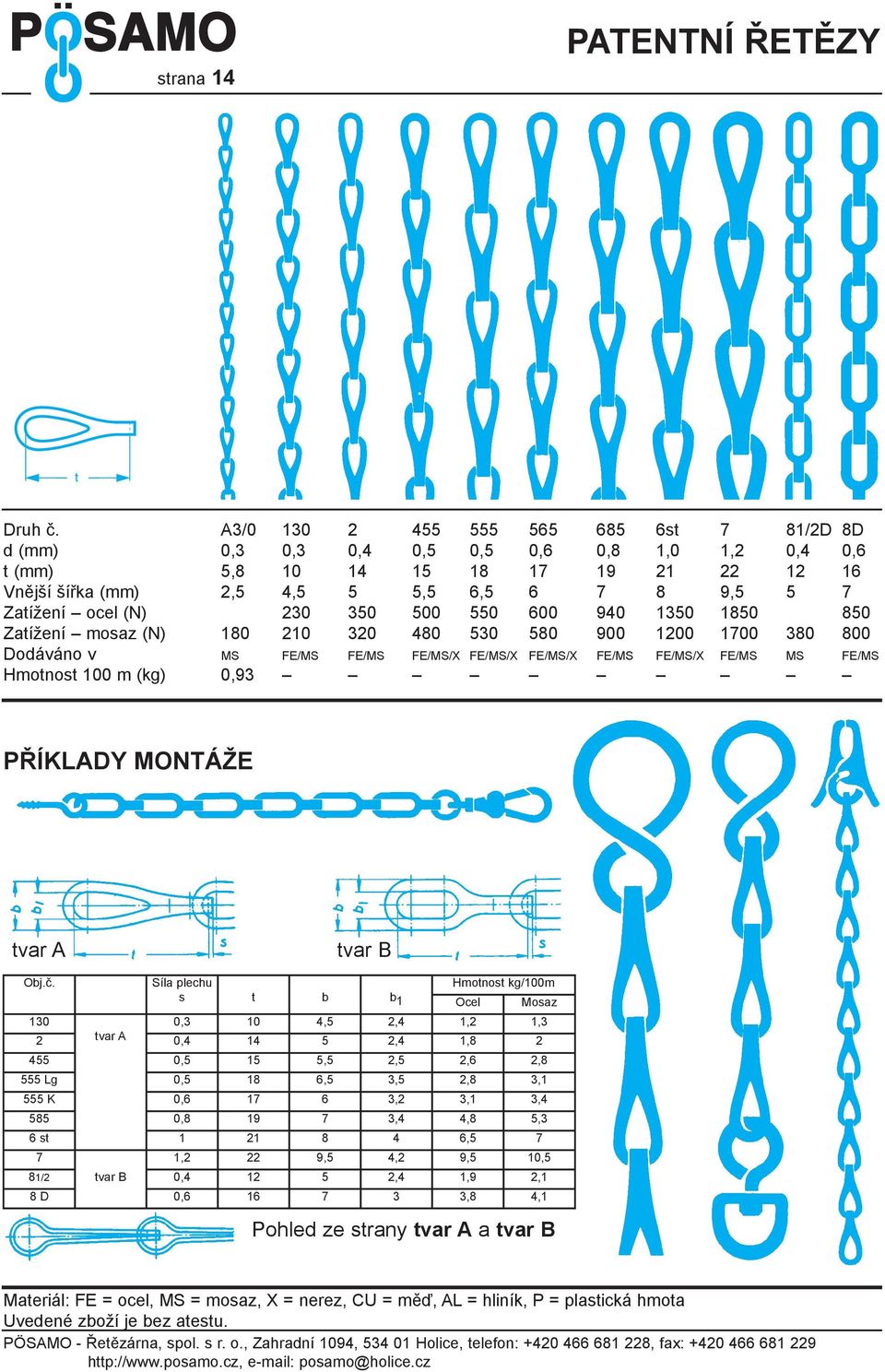 230 350 500 550 600 940 1350 1850 850 Zatížení mosaz (N) 180 210 320 480 530 580 900 1200 1700 380 800 Doáváno v MS FE/MS FE/MS FE/MS/X FE/MS/X FE/MS/X FE/MS FE/MS/X FE/MS MS FE/MS Hmotnost 100 m