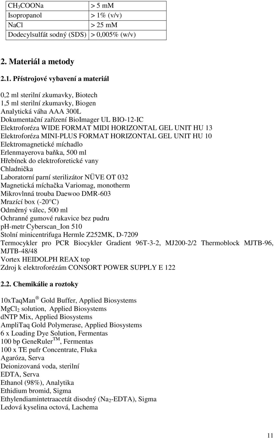 Přístrojové vybavení a materiál 0,2 ml sterilní zkumavky, Biotech 1,5 ml sterilní zkumavky, Biogen Analytická váha AAA 300L Dokumentační zařízení BioImager UL BIO-12-IC Elektroforéza WIDE FORMAT MIDI