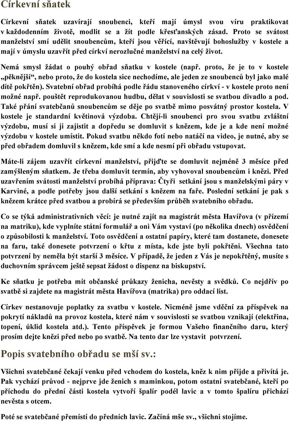 Nemá smysl žádat o pouhý obřad sňatku v kostele (např. proto, že je to v kostele pěknější, nebo proto, že do kostela sice nechodíme, ale jeden ze snoubenců byl jako malé dítě pokřtěn).