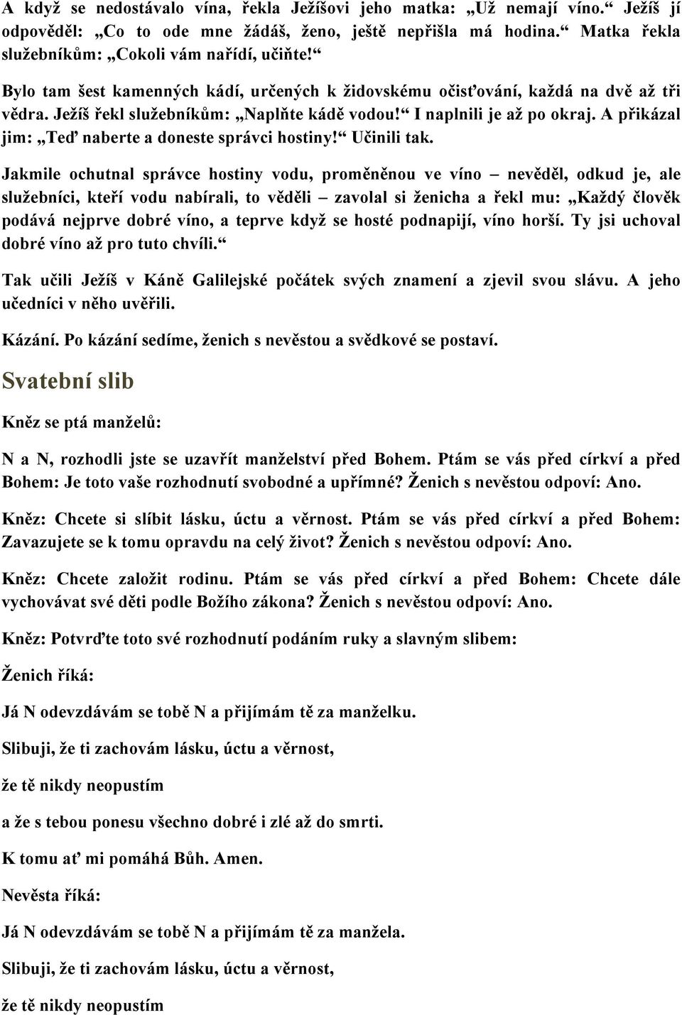 A přikázal jim: Teď naberte a doneste správci hostiny! Učinili tak.