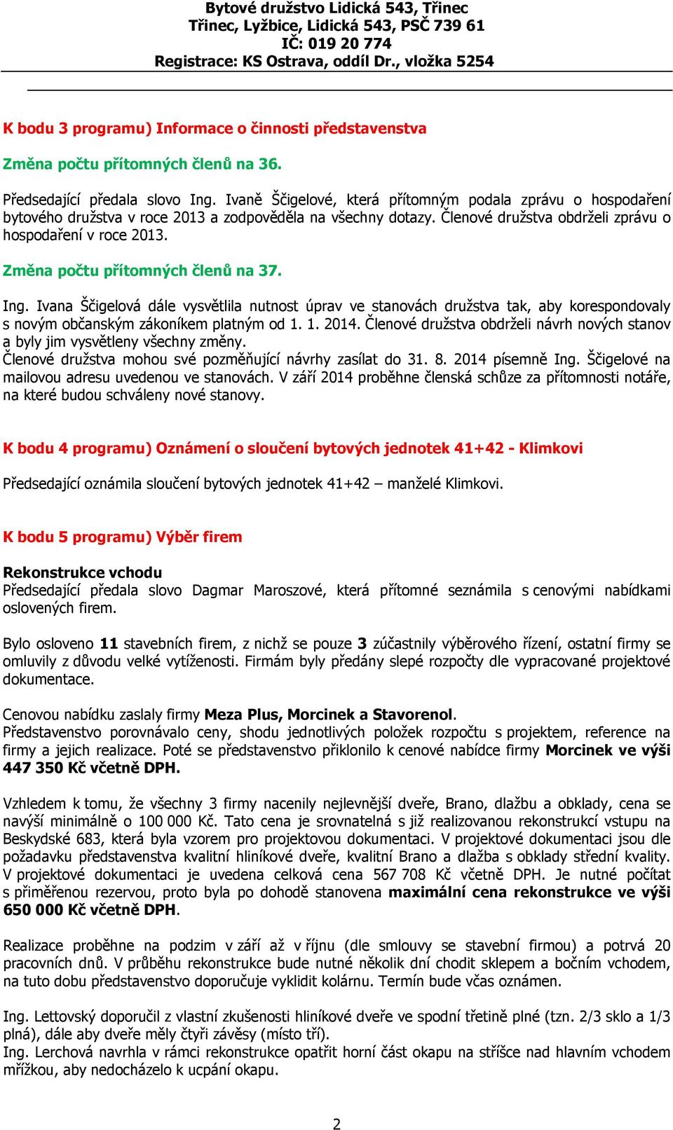 Změna počtu přítomných členů na 37. Ing. Ivana Ščigelová dále vysvětlila nutnost úprav ve stanovách družstva tak, aby korespondovaly s novým občanským zákoníkem platným od 1. 1. 2014.