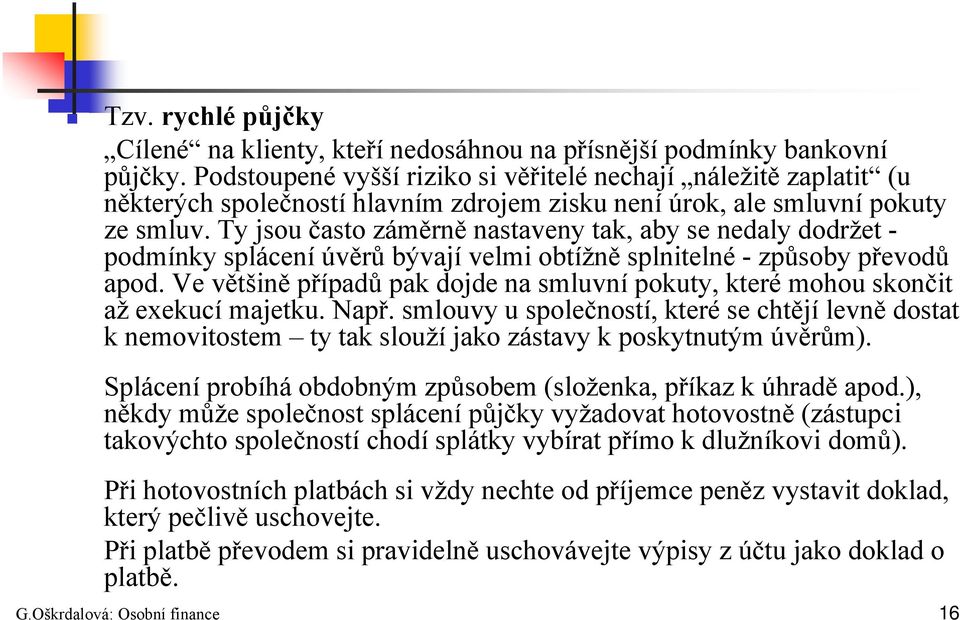 Ty jsou často záměrně nastaveny tak, aby se nedaly dodržet - podmínky splácení úvěrů bývají velmi obtížně splnitelné - způsoby převodů apod.