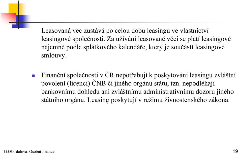 Finanční společnosti v ČR nepotřebují k poskytování leasingu zvláštní povolení (licenci) ČNB či jiného orgánu státu, tzn.