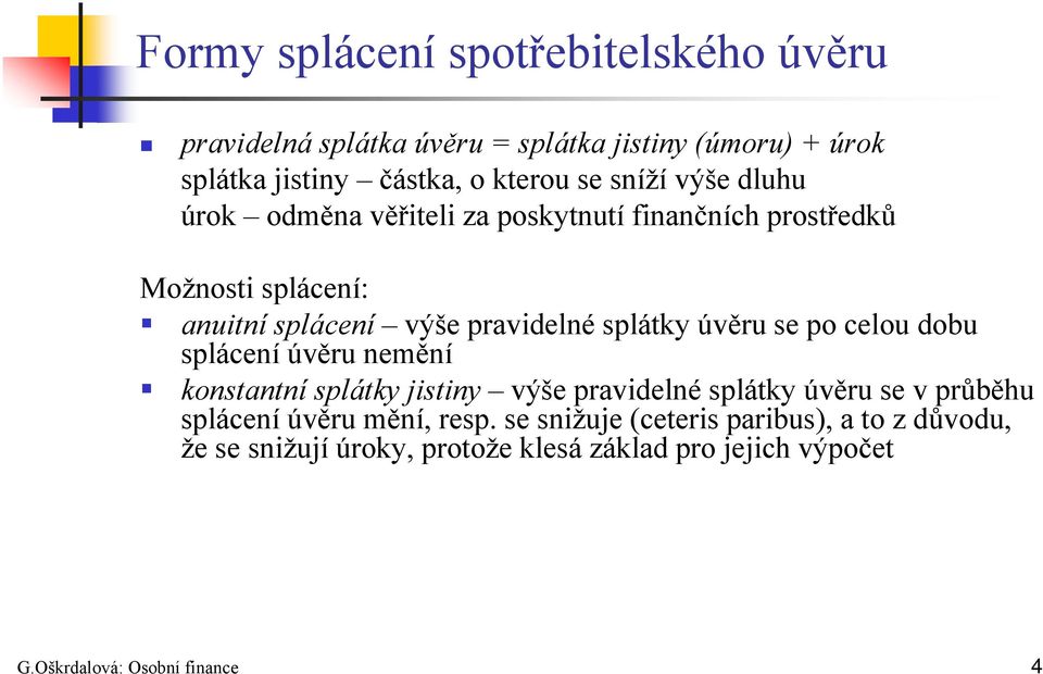 úvěru se po celou dobu splácení úvěru nemění konstantní splátky jistiny výše pravidelné splátky úvěru se v průběhu splácení úvěru mění,