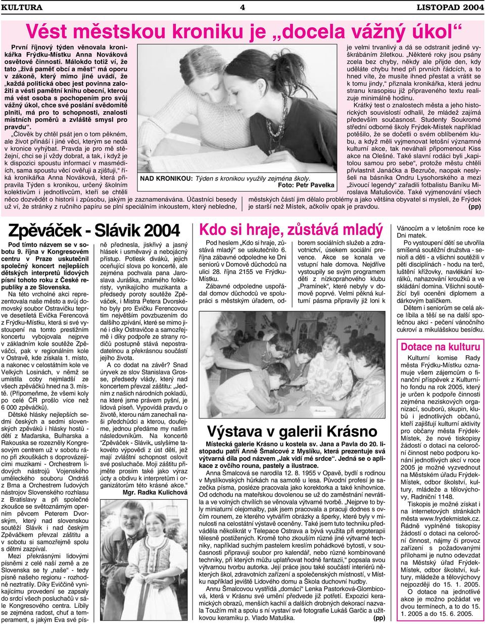 pochopením pro svůj vážný úkol, chce své poslání svědomitě plniti, má pro to schopnosti, znalosti místních poměrů a zvláště smysl pro pravdu.