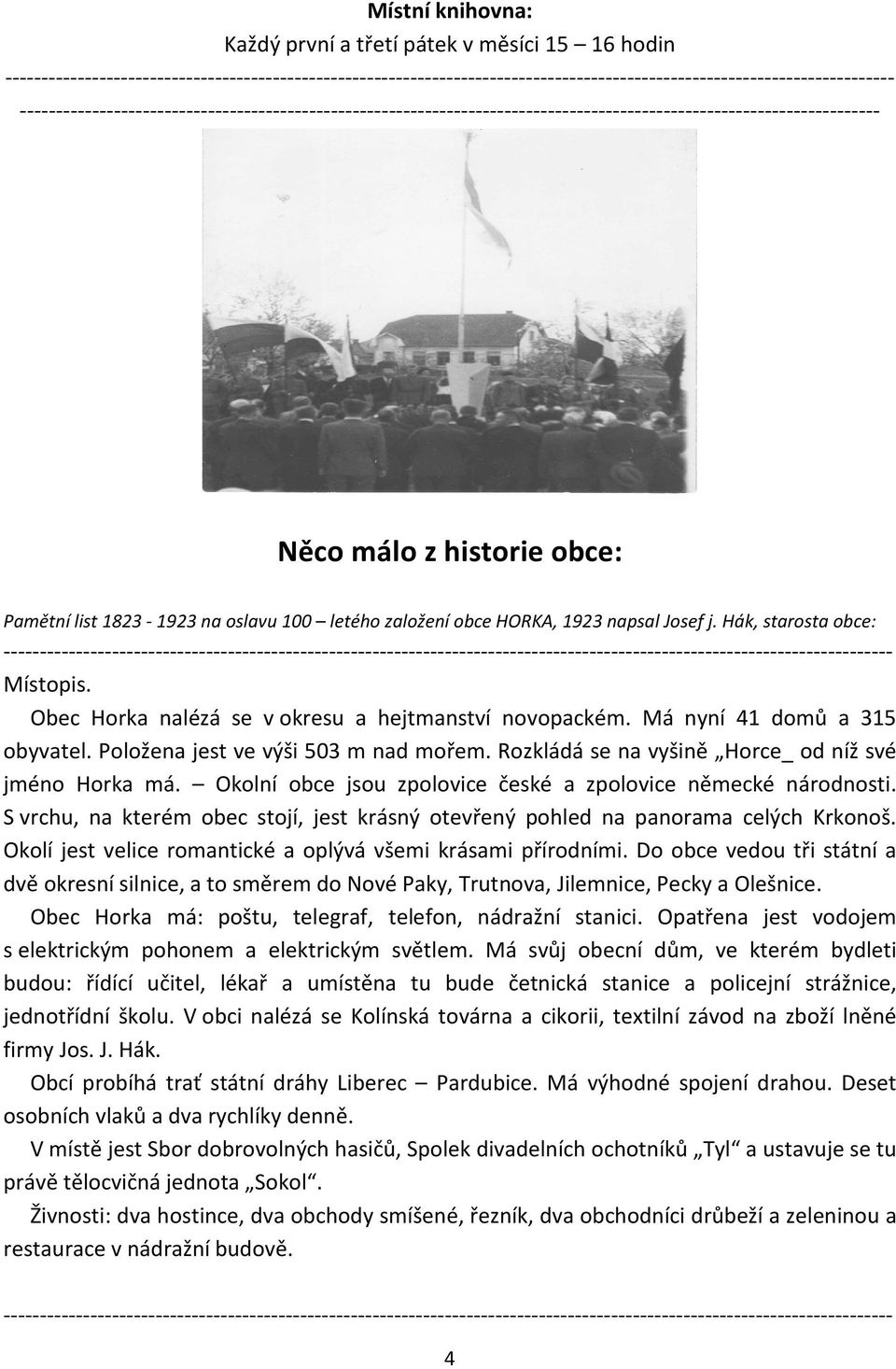 Má nyní 41 domů a 315 obyvatel. Položena jest ve výši 503 m nad mořem. Rozkládá se na vyšině Horce_ od níž své jméno Horka má. Okolní obce jsou zpolovice české a zpolovice německé národnosti.