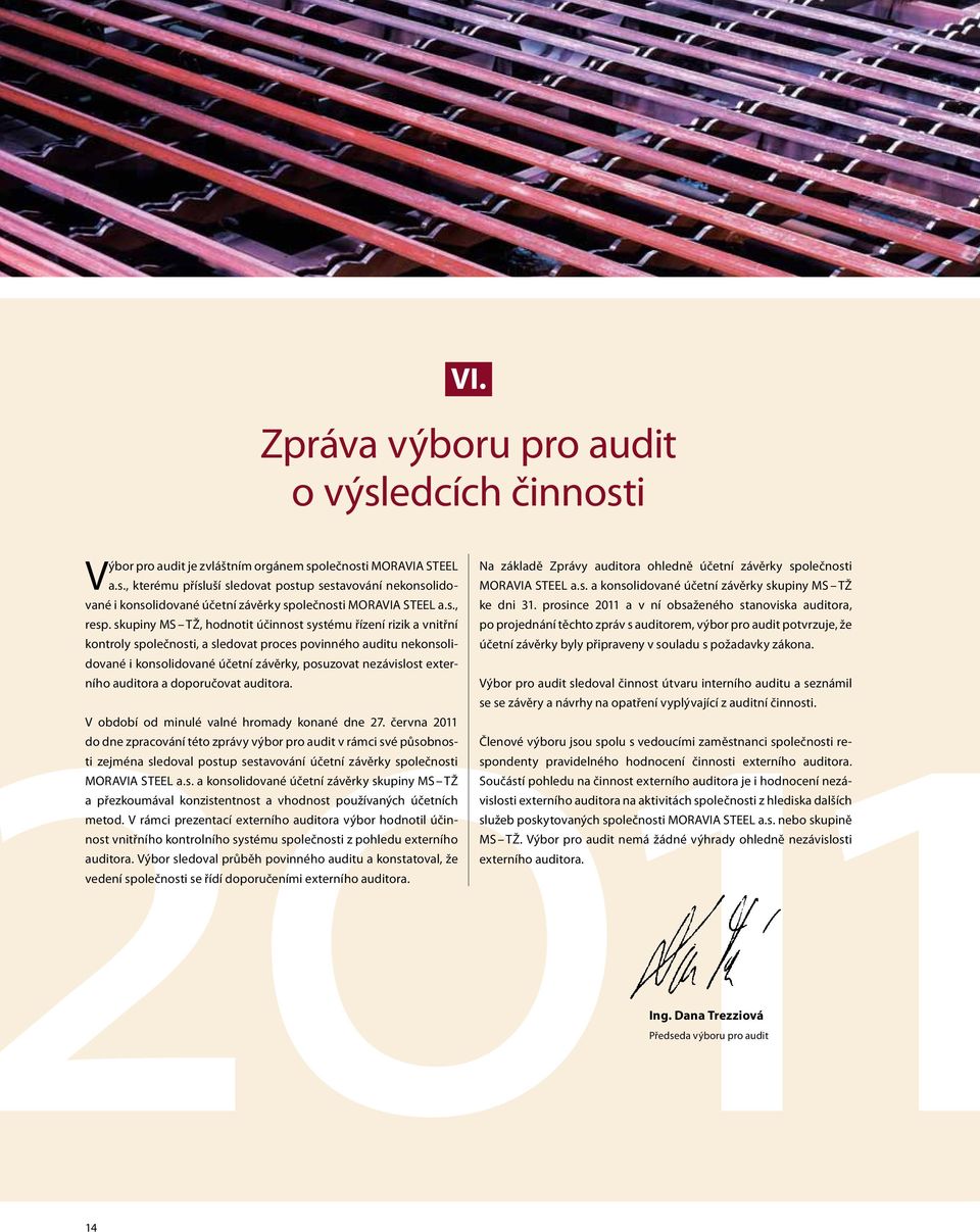 skupiny MS TŽ, hodnotit účinnost systému řízení rizik a vnitřní kontroly společnosti, a sledovat proces povinného auditu nekonsolidované i konsolidované účetní závěrky, posuzovat nezávislost