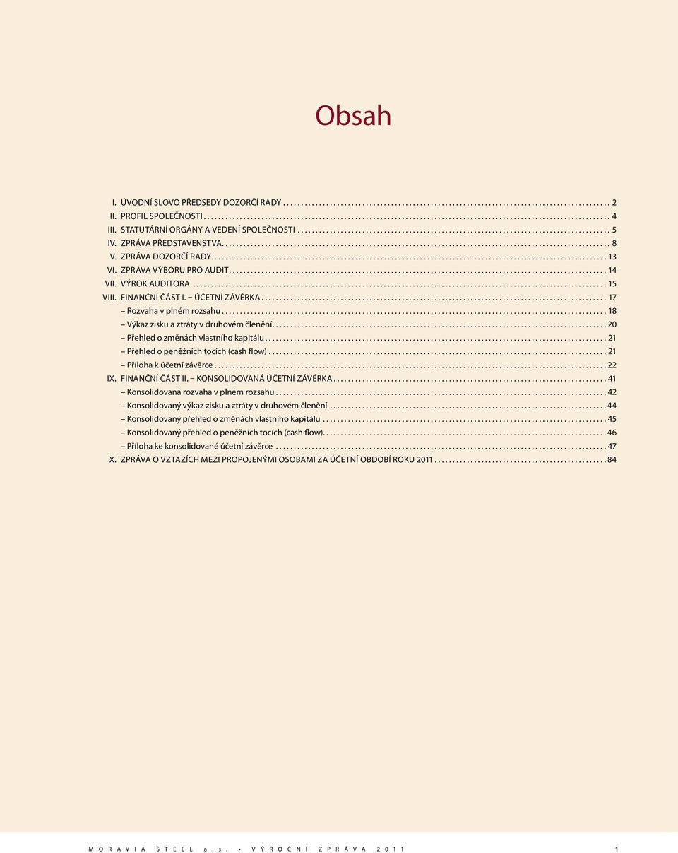 ..20 Přehled o změnách vlastního kapitálu...21 Přehled o peněžních tocích (cash flow)...21 Příloha k účetní závěrce...22 IX. Finanční část II. Konsolidovaná účetní závěrka.