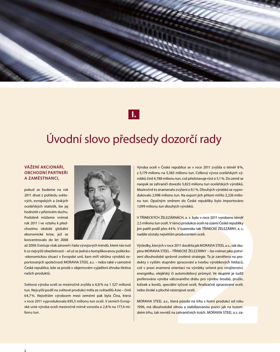 Existuje však zároveň i řada vývojových trendů, které nás nutí k co nejvyšší obezřetnosti ať už se jedná o komplikovanou politicko- -ekonomickou situaci v Evropské unii, kam míří většina výrobků