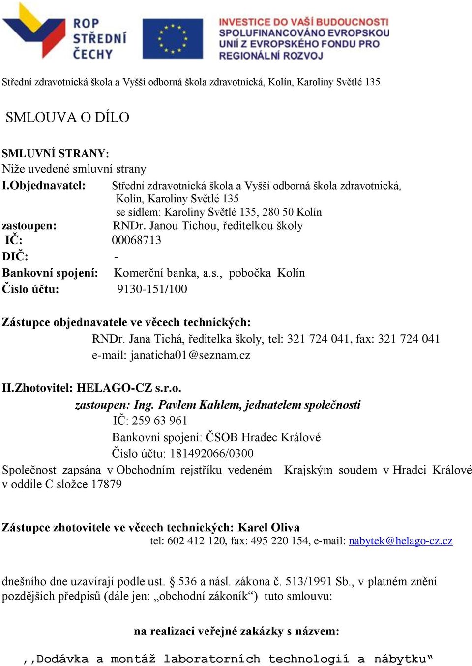 Janou Tichou, ředitelkou školy IČ: 00068713 DIČ: - Bankovní spojení: Komerční banka, a.s., pobočka Kolín Číslo účtu: 9130-151/100 Zástupce objednavatele ve věcech technických: RNDr.