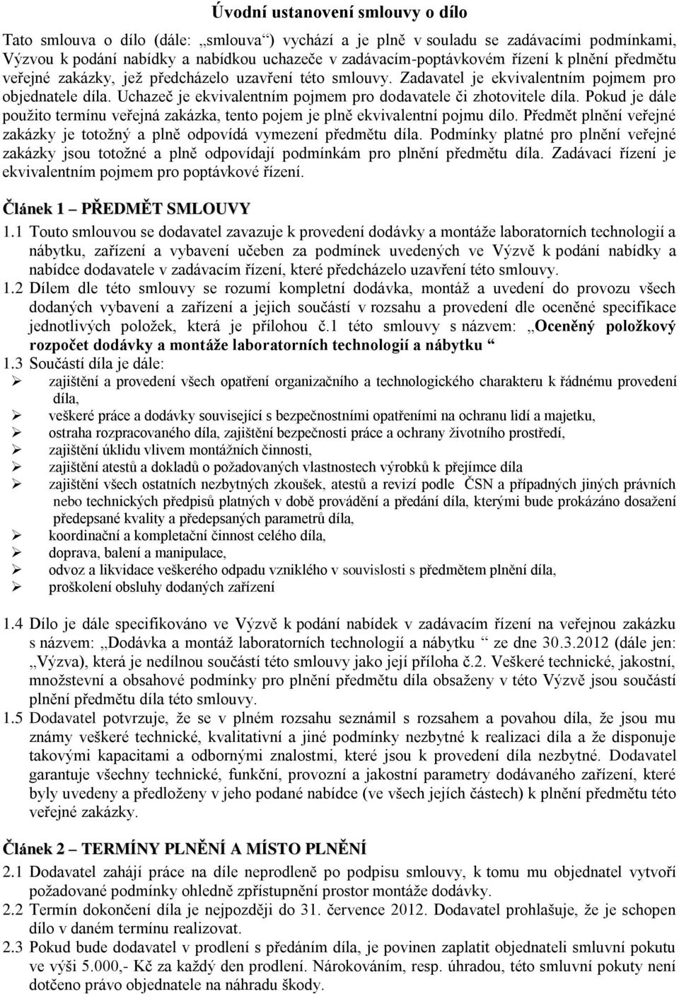 Pokud je dále použito termínu veřejná zakázka, tento pojem je plně ekvivalentní pojmu dílo. Předmět plnění veřejné zakázky je totožný a plně odpovídá vymezení předmětu díla.