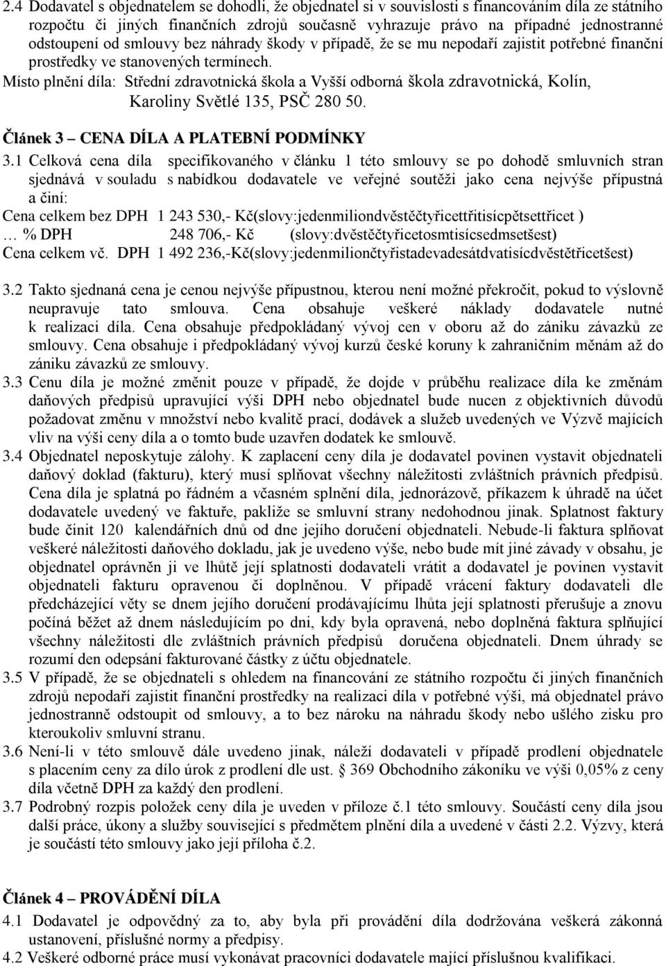 Místo plnění díla: Střední zdravotnická škola a Vyšší odborná škola zdravotnická, Kolín, Karoliny Světlé 135, PSČ 280 50. Článek 3 CENA DÍLA A PLATEBNÍ PODMÍNKY 3.