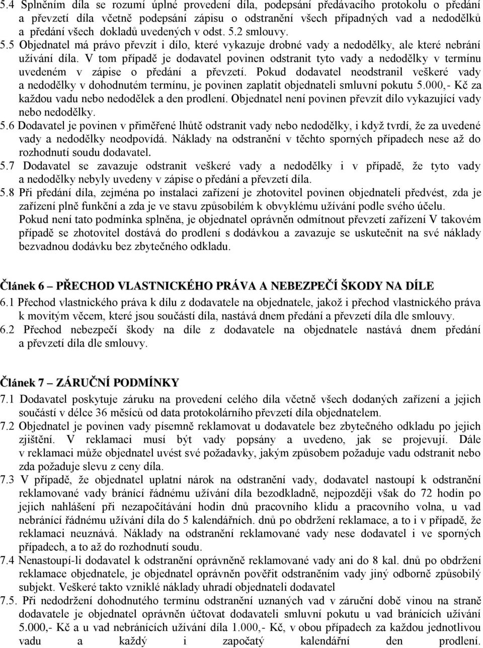 V tom případě je dodavatel povinen odstranit tyto vady a nedodělky v termínu uvedeném v zápise o předání a převzetí.
