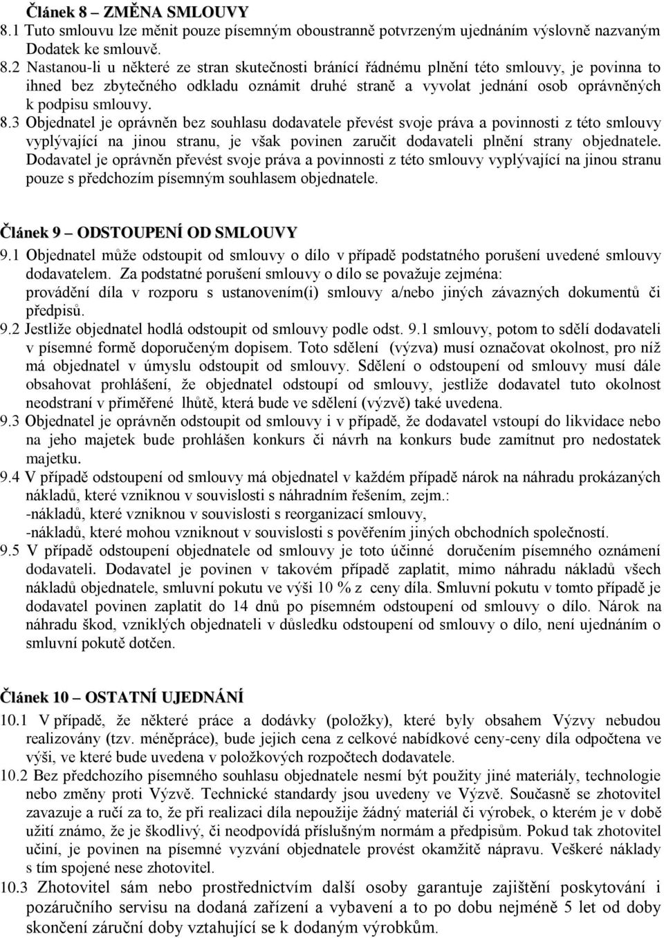 1 Tuto smlouvu lze měnit pouze písemným oboustranně potvrzeným ujednáním výslovně nazvaným Dodatek ke smlouvě. 8.