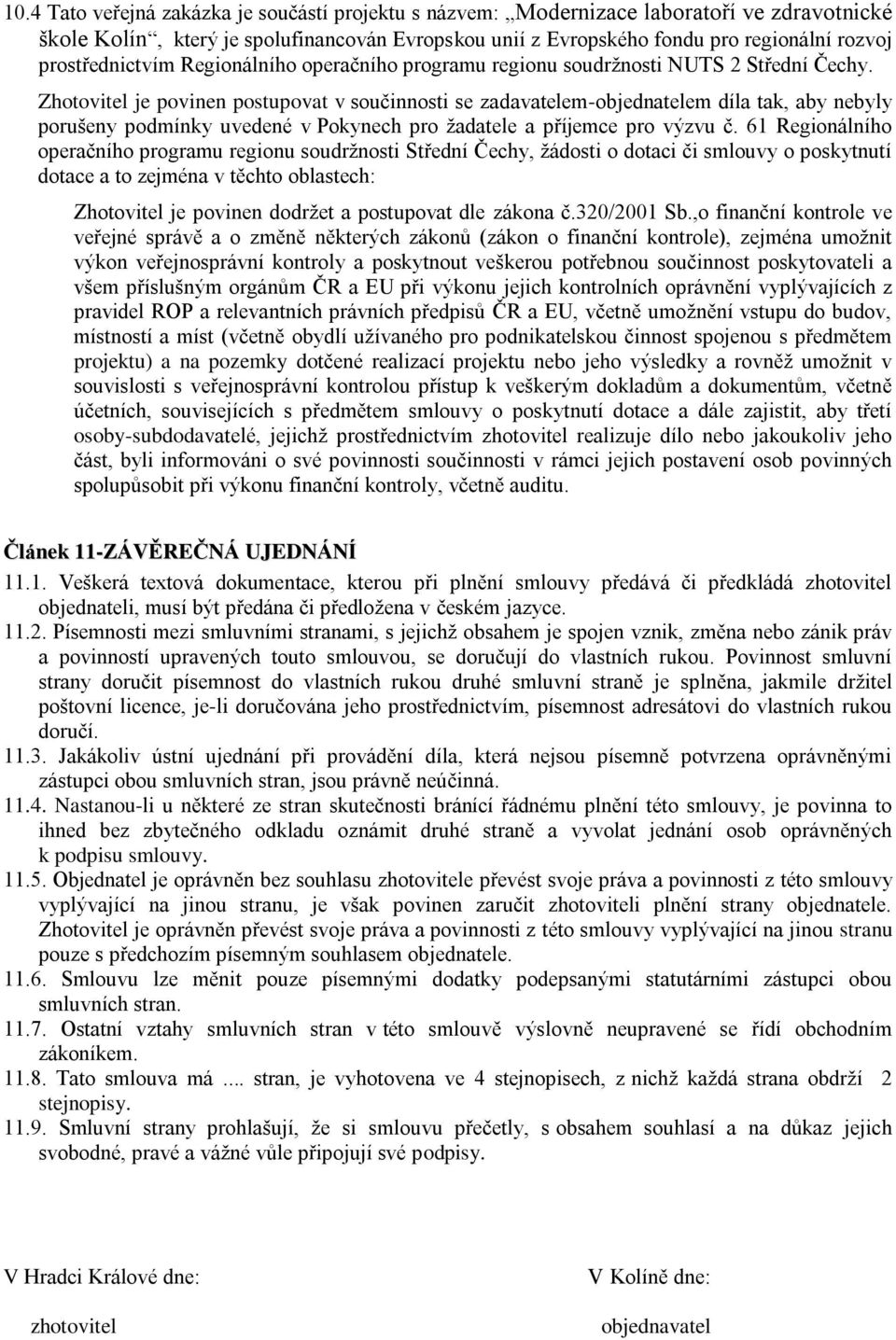 Zhotovitel je povinen postupovat v součinnosti se zadavatelem-objednatelem díla tak, aby nebyly porušeny podmínky uvedené v Pokynech pro žadatele a příjemce pro výzvu č.