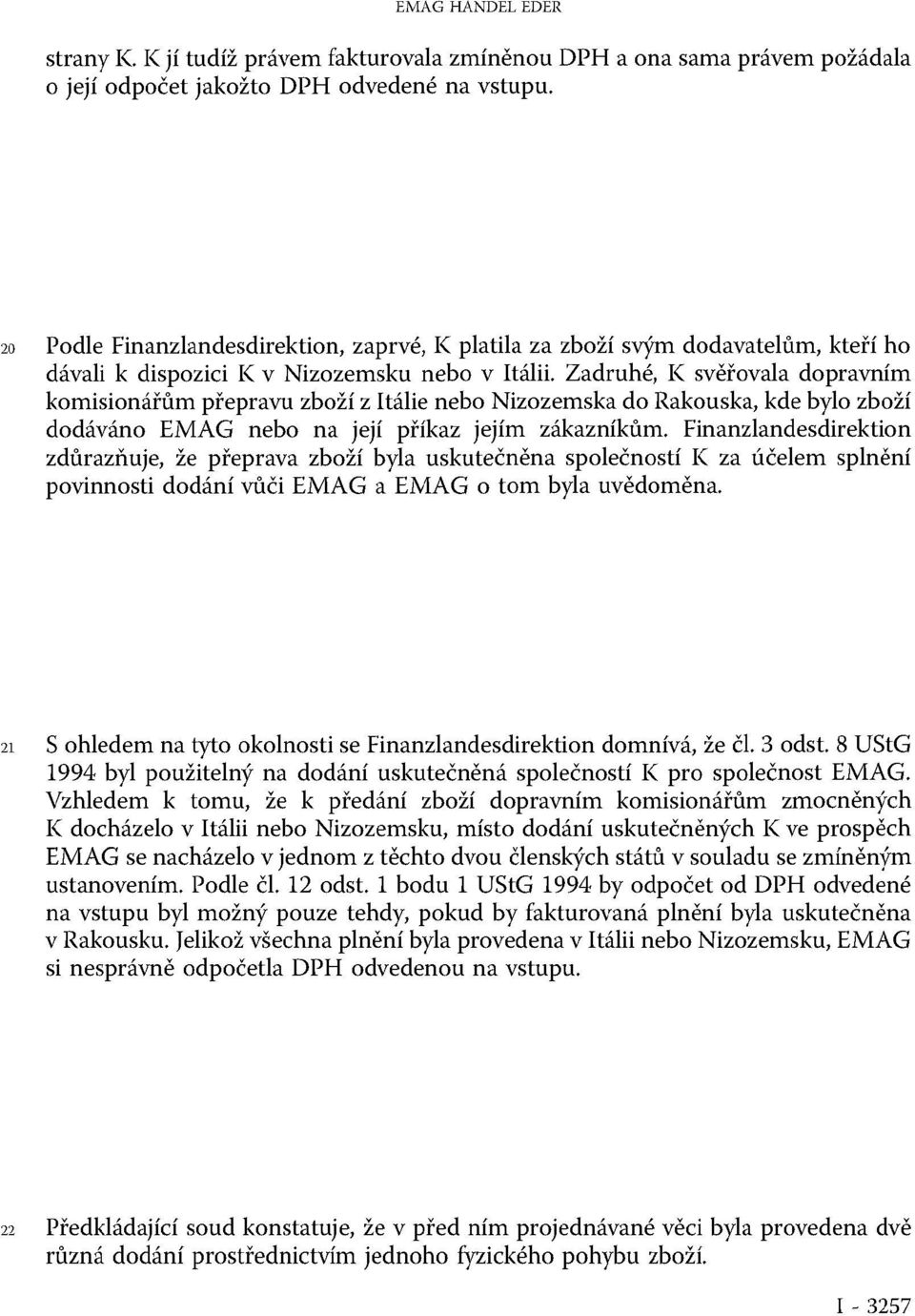 Zadruhé, K svěřovala dopravním komisionářům přepravu zboží z Itálie nebo Nizozemska do Rakouska, kde bylo zboží dodáváno EMAG nebo na její příkaz jejím zákazníkům.