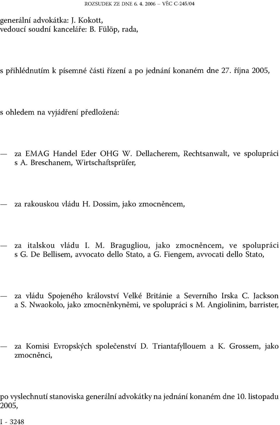 Dossim, jako zmocněncem, za italskou vládu I. M. Bragugliou, jako zmocněncem, ve spolupráci s G. De Bellisem, avvocato dello Stato, a G.