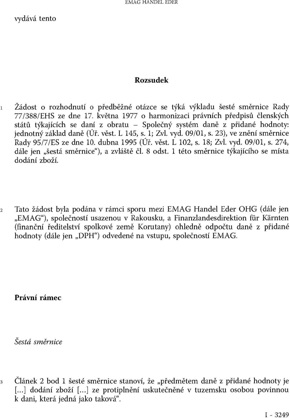 23), ve znění směrnice Rady 95/7/ES ze dne 10. dubna 1995 (Úř. věst. L 102, s. 18; Zvl. vyd. 09/01, s. 274, dále jen šestá směrnice ), a zvláště čl. 8 odst.