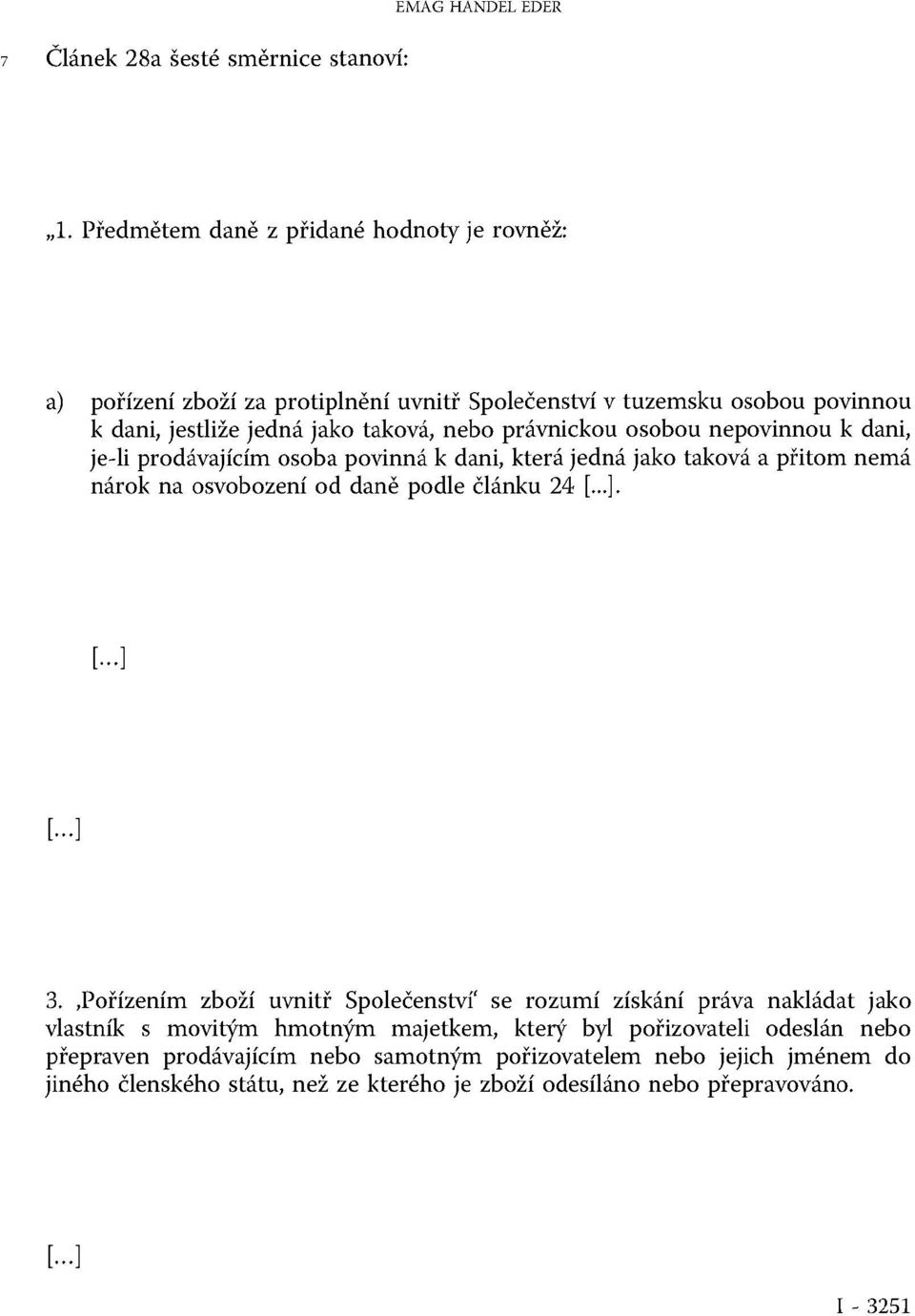 osobou nepovinnou k dani, je-li prodávajícím osoba povinná k dani, která jedná jako taková a přitom nemá nárok na osvobození od daně podle článku 24 [...]. [...] [...] 3.