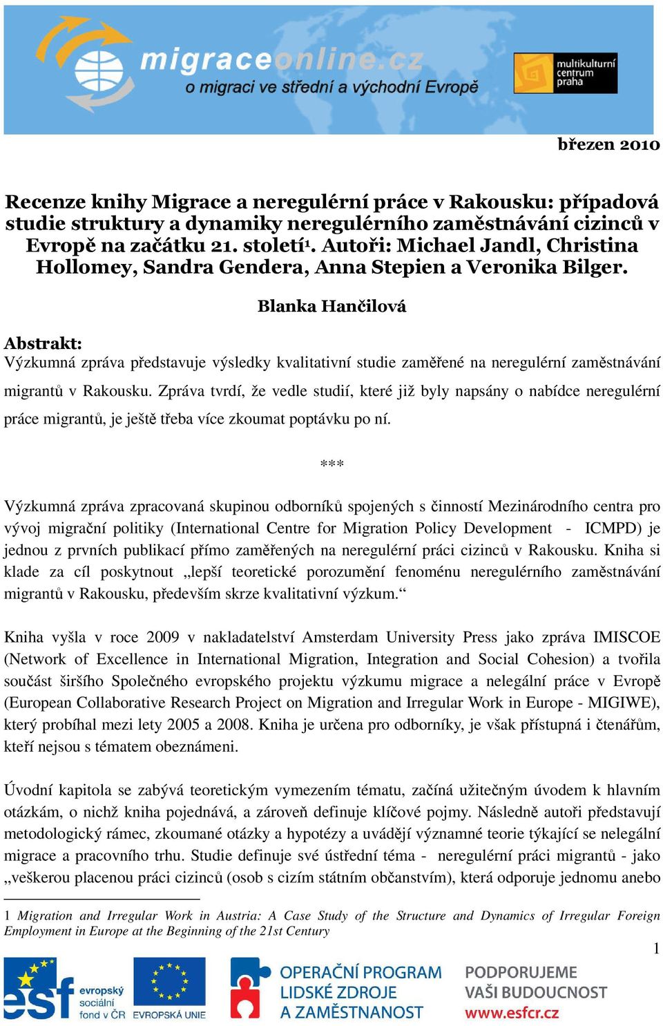 Blanka Hančilová Abstrakt: Výzkumná zpráva představuje výsledky kvalitativní studie zaměřené na neregulérní zaměstnávání migrantů v Rakousku.