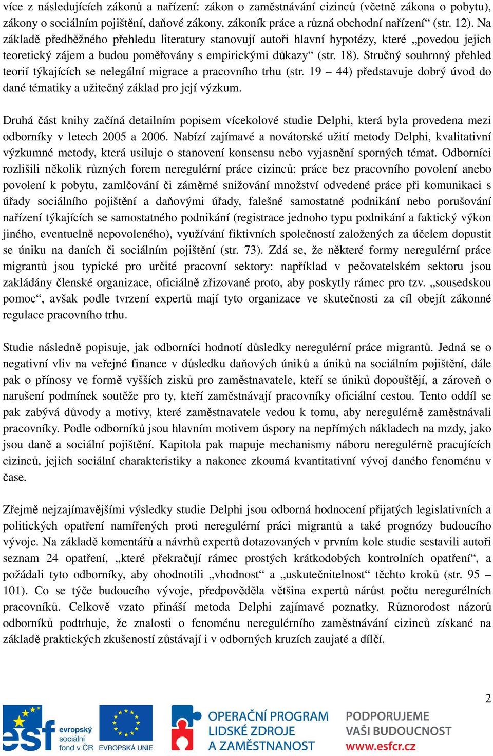 Stručný souhrnný přehled teorií týkajících se nelegální migrace a pracovního trhu (str. 19 44) představuje dobrý úvod do dané tématiky a užitečný základ pro její výzkum.
